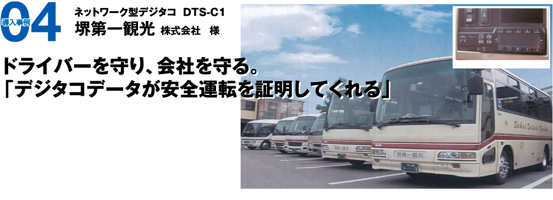 導入事例03　ネットワーク型デジタコ  DTS-C1 堺第一観光株式会社様　ドライバーを守り、会社を守る。「デジタコデータが安全運転を証明してくれる」